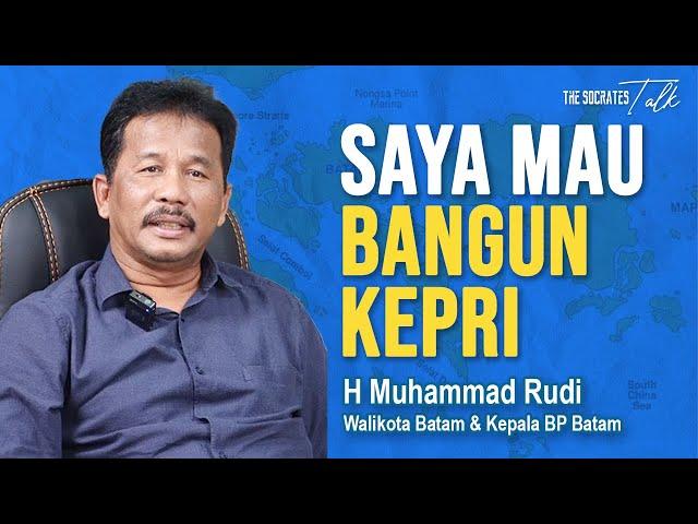 SAYA MAU BANGUN KEPRI | H. Muhammad Rudi, Walikota Batam & Kepala BP Batam