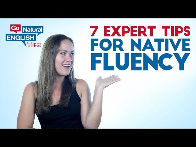 7 Expert Teacher Tips for Native Fluency - Learn Fluent American English | Go Natural English