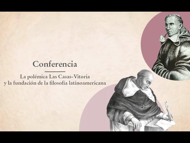 Conferencia Magistral: La polémica Las Casas-Vitoria y la fundación de la filosofía latinoamericana.