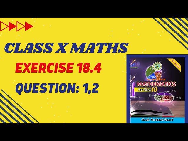 Exercise 18.4 Question 1 and 2 Class 10 Sindh Board | New Mathematics Class X | Karachi Board