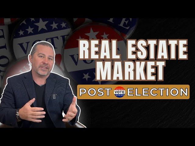 Real Estate Market Post-Election: What Buyers and Sellers Need to Know | 2024 Analysis