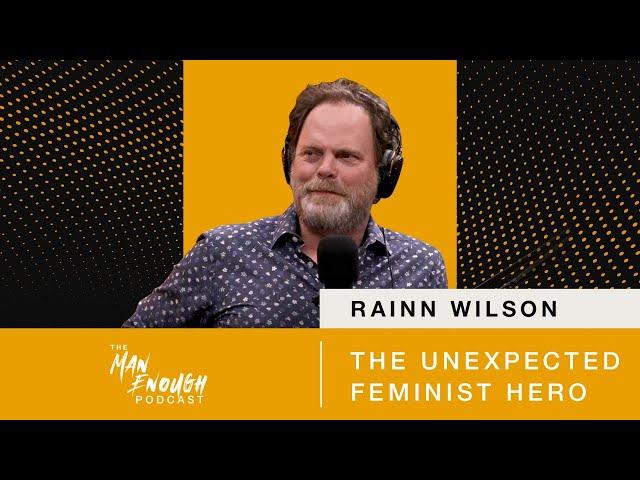 Rainn Wilson: The Unexpected Feminist Hero | The Man Enough Podcast