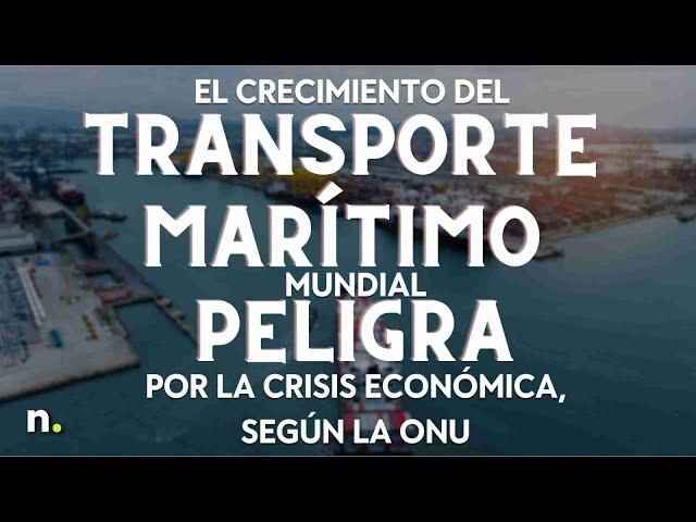 El crecimiento del transporte marítimo mundial peligra por la crisis económica, según la ONU