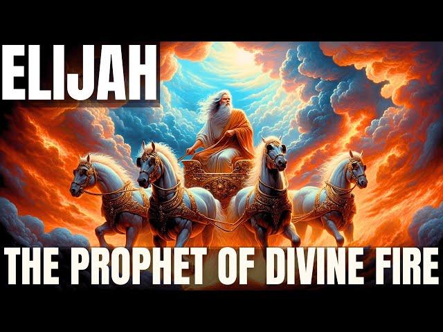 ELIJAH: THE PROPHET OF DIVINE FIRE 