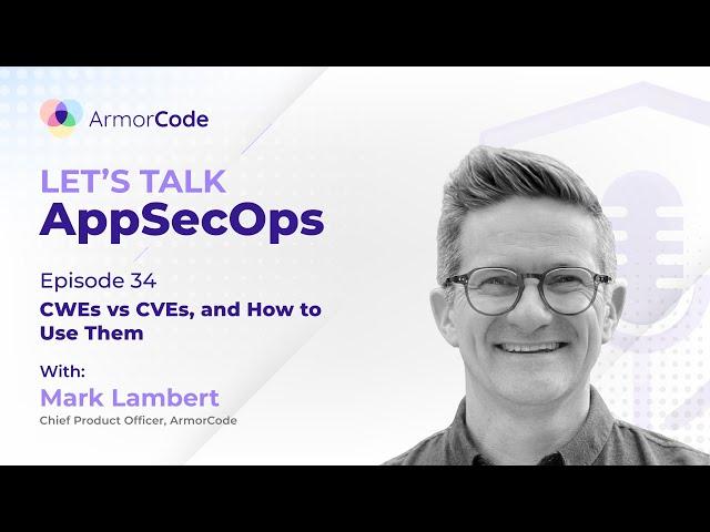 CWEs vs CVEs, and How to Use Them | Let's Talk AppSecOps #34