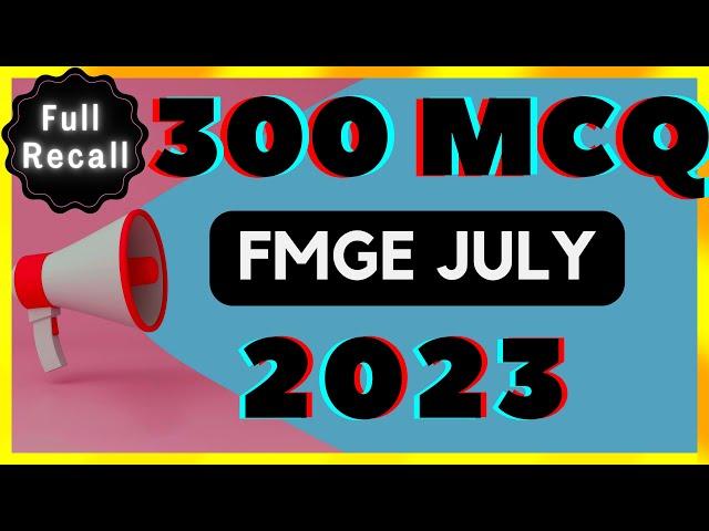 FMGE JULY 2023 Full recall / 300 MCQ / All 19 subjects  / FMGE PYQ