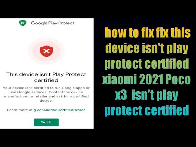 fix this device isn't play protect certified xiaomi 2021 Poco x3  isn't play protect certified