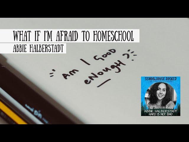 What if I'm Afraid to Homeschool? Abbie Halberstadt