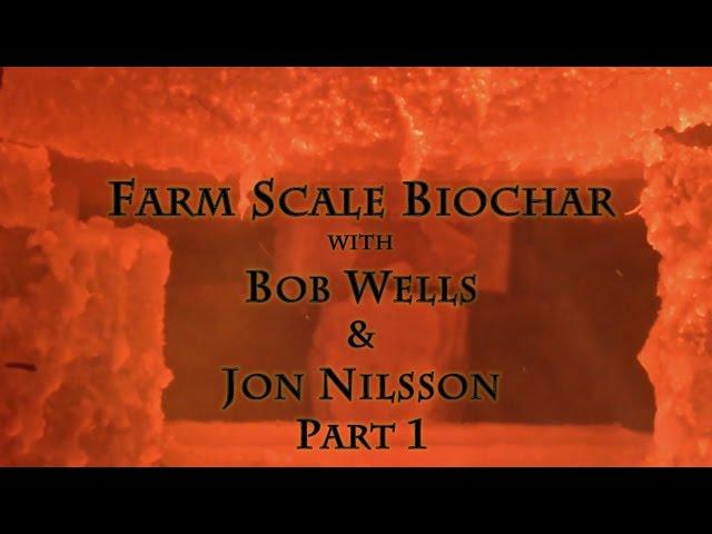 Farm Scale Biochar with Bob Wells & Jon Nilsson Part 1