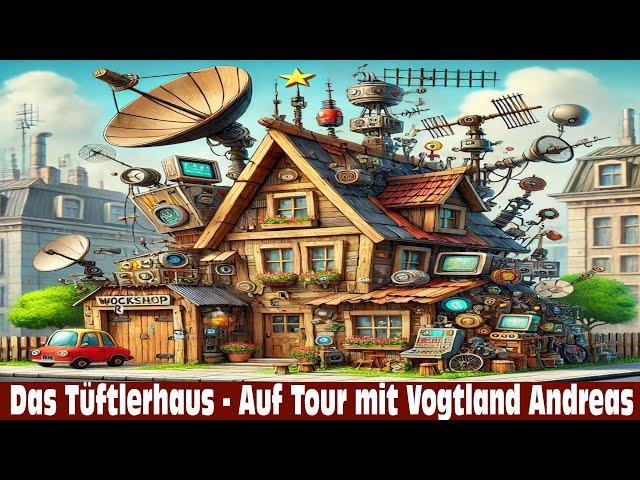 Das Tüftlerhaus - Auf Tour mit Vogtland Andreas