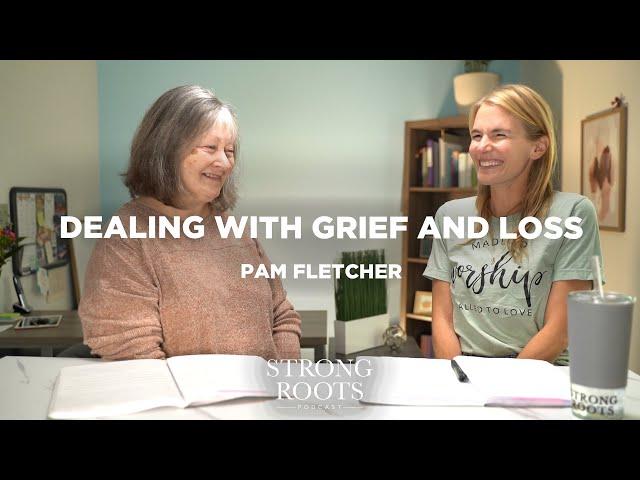 Dealing with Grief and Loss with Pam Fletcher - Strong Roots Podcast - Season 25 Episode 3