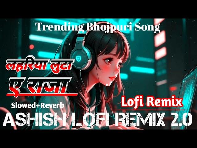 Lahariya Luta A Raja || Trending Bhojpuri Song || Lofi Remix || Slowed+Reverb || Lofi Song 2024 ||