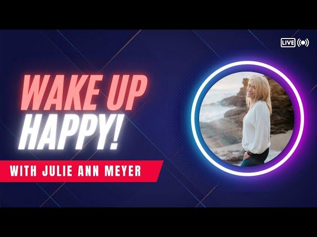 Wake Up Happy! - With Julie Ann Meyer