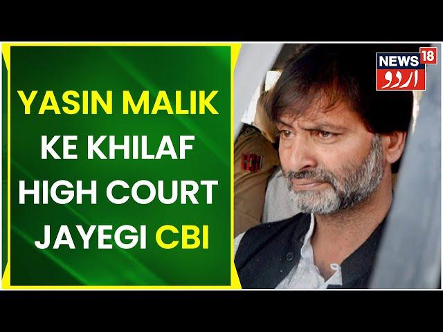 Kashmir News | Yasin Malik Ke Production Warrant Ke Khilaf High Court Jayegi CBI | News18 Urdu