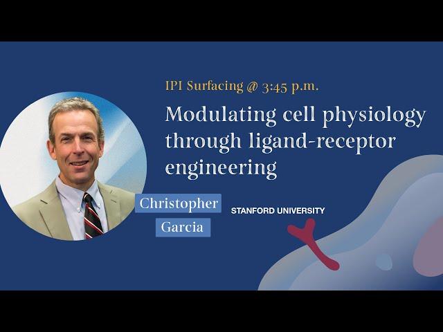 Christopher Garcia IPI Surfacing: Modulating cell physiology through ligand-receptor engineering