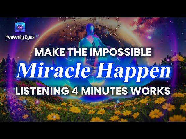 You Make the IMPOSSIBLE MIRACLE HAPPEN  Just Listening 4 Minutes Works  Financial Breakthrough