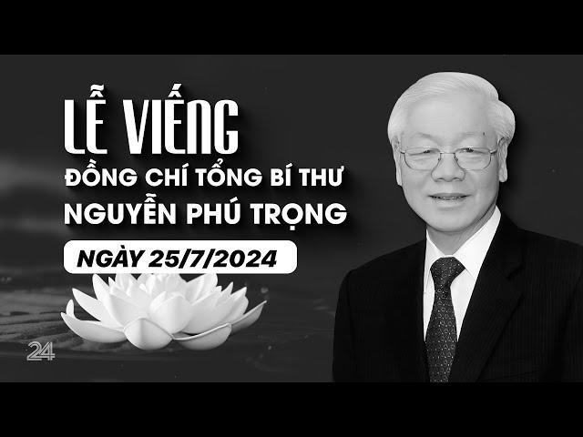 Toàn cảnh Lễ viếng Tổng Bí thư Nguyễn Phú Trọng ngày 25/7/2024 | VTV24