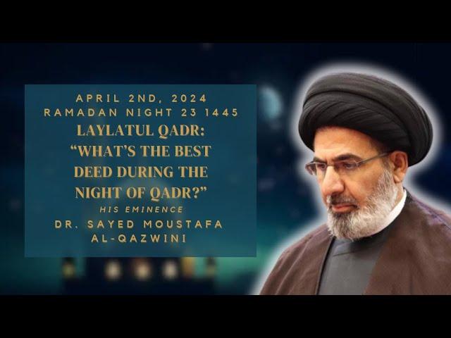 What’s the Best Deed During the Night of Qadr? | Night 23 Ramadan 1445/2024 | Dr. Al-Qazwini