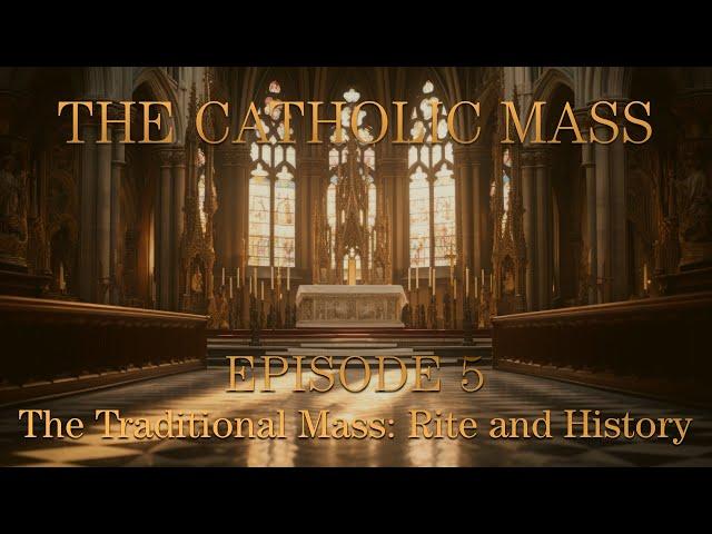 The Traditional Mass: Rite and History - The Catholic Mass - Episode 5