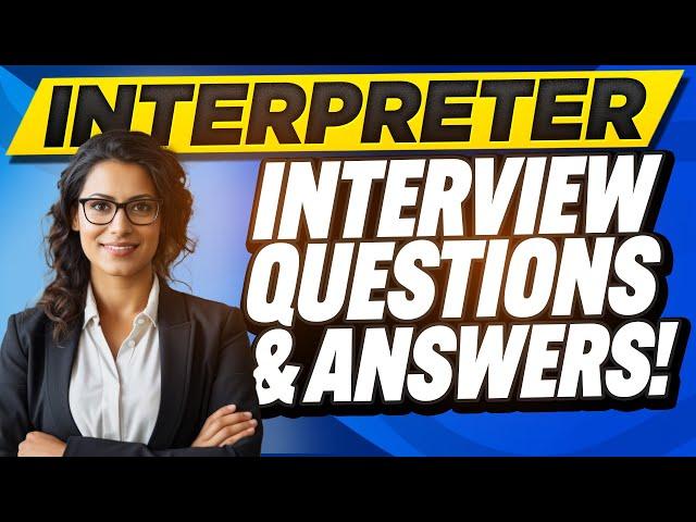 INTERPRETER INTERVIEW QUESTIONS & ANSWERS (How to Pass Interpreter Interview Questions)