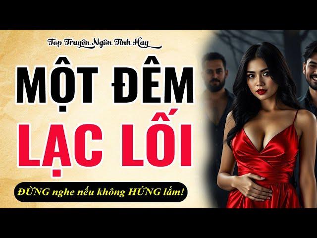 Truyện Tâm Sự Thầm Kín Hay: MỘT ĐÊM LẠC LỐI - Truyện Ngắn Đêm Khuya - Top Truyện Ngôn Tình Hay