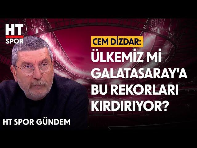 Cem Dizdar'dan Galatasaray Yorumu - HT Spor Gündem