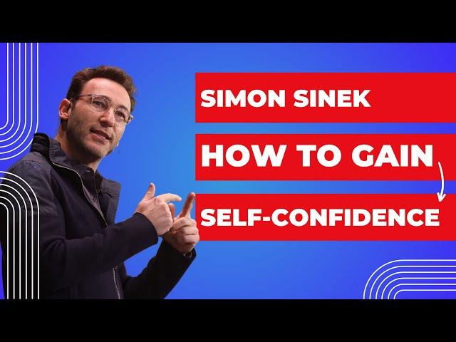 The Key To True Confidence: Simon Sinek on Building Self-Esteem