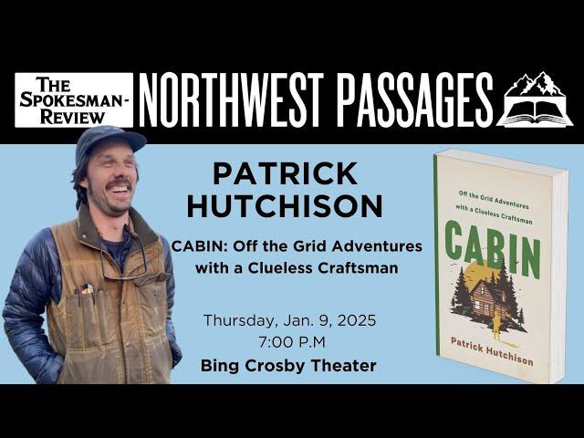 Northwest Passages: Patrick Hutchinson, Author of "Cabin: Off the Grid Adventures"