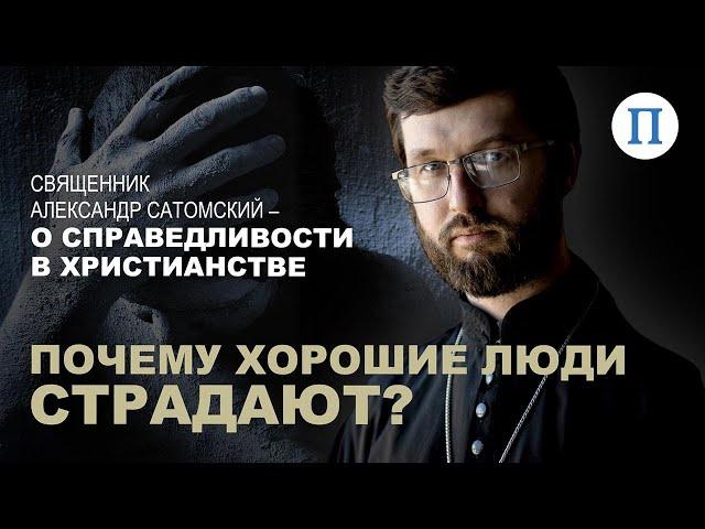 Почему хорошие люди страдают? Священник Александр Сатомский — о справедливости в христианстве