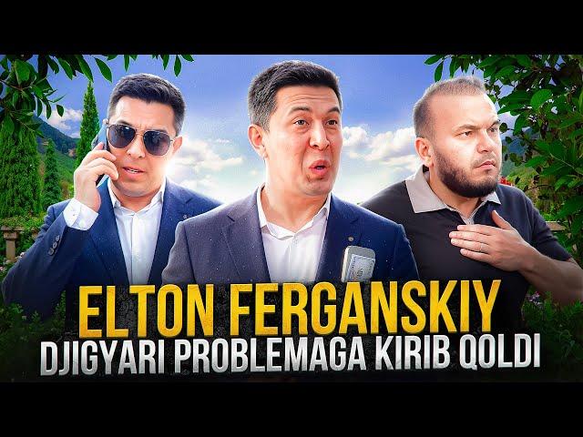ELTON FERGANSKIY - DJIGYAR PROBLEMAGA KIRIB QOLDI!