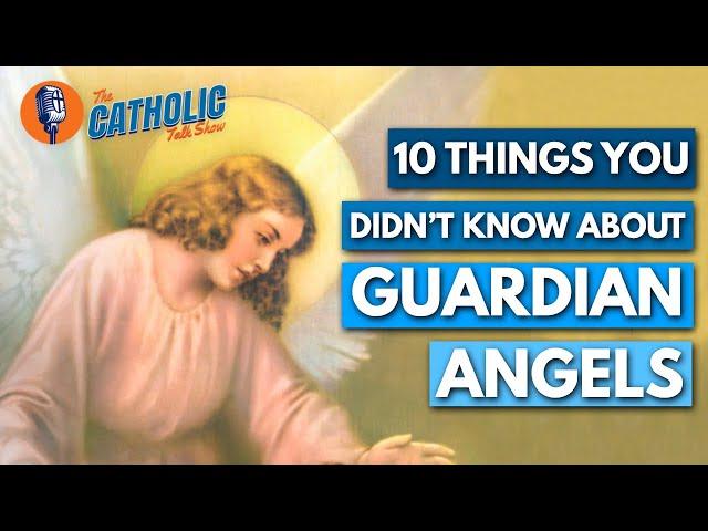 10 Things You Didn't Know About Guardian Angels | The Catholic Talk Show