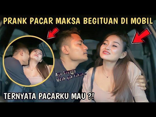 PRANK PACAR MINTA BEGITUAN DI MOBIL, KIRA - KIRA PACARKU MAU GAK YA ?