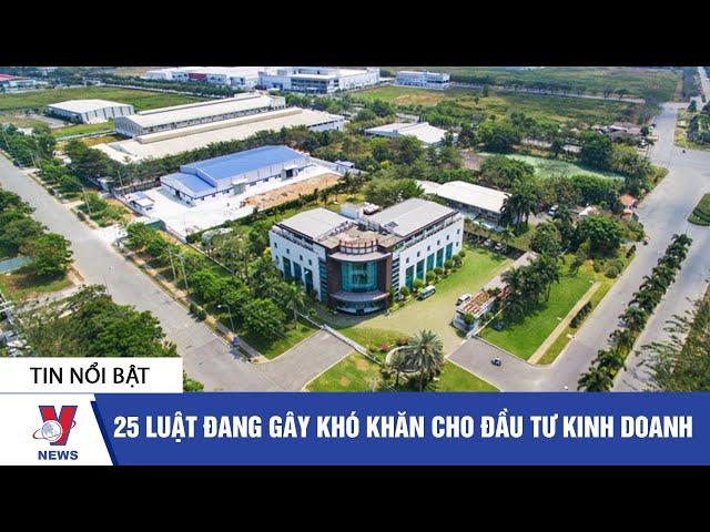 Tin tức kinh doanh: 25 luật đang gây khó khăn cho đầu tư kinh doanh - VNEWS