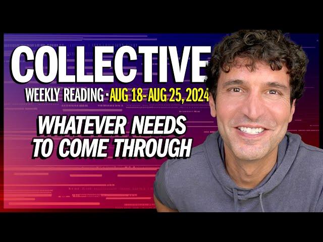 Weekly Collective Reading • Aug 18 to Aug 25, 2024 • Whatever Needs to Come Through