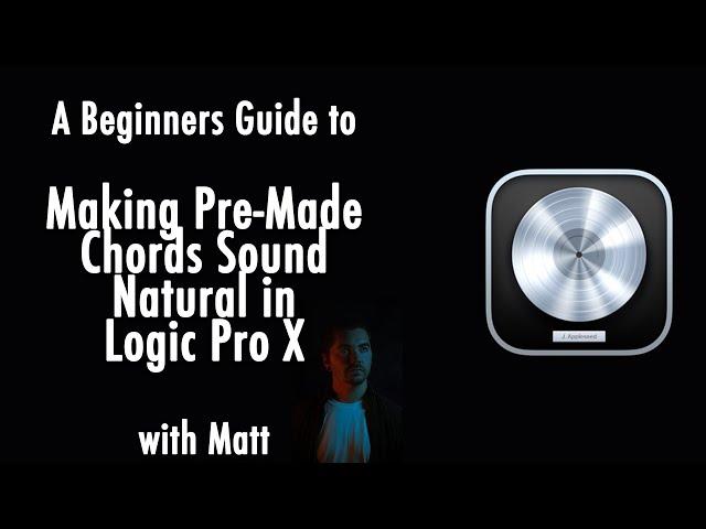 How to Make Pre-Made Chord Progressions (and midi chord packs) Sound Natural in Logic Pro X