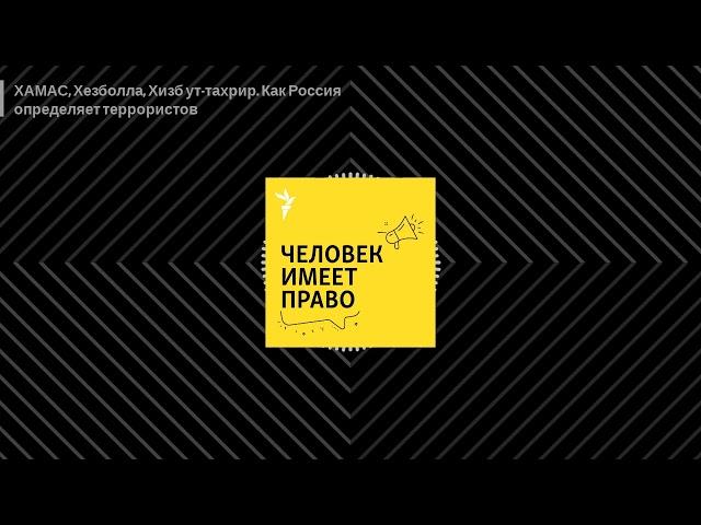Человек имеет право. Подкаст - ХАМАС, Хезболла, Хизб ут-тахрир. Как Россия определяет террористов