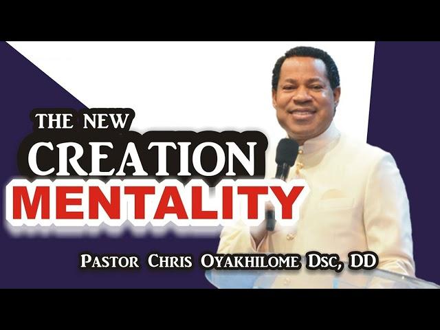 THE NEW CREATION MENTALITY -- PASTOR CHRIS OYAKHILOME