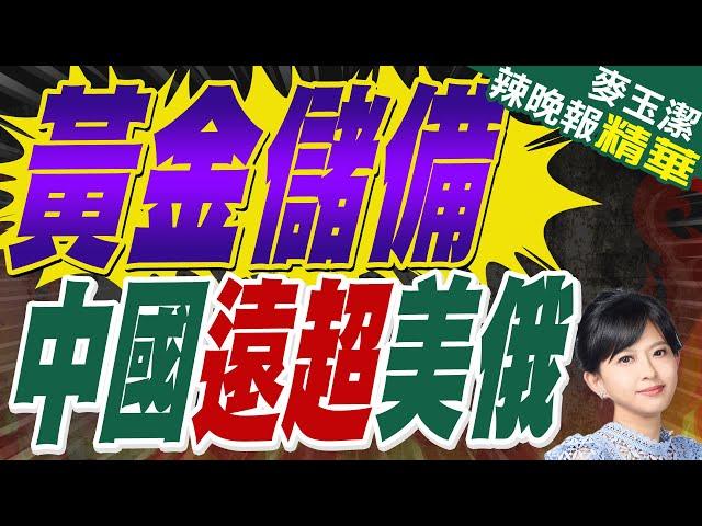 全球黃金儲備對比 陸央行有所準備｜黃金儲備 中國遠超美俄【麥玉潔辣晚報】精華版 @中天新聞CtiNews