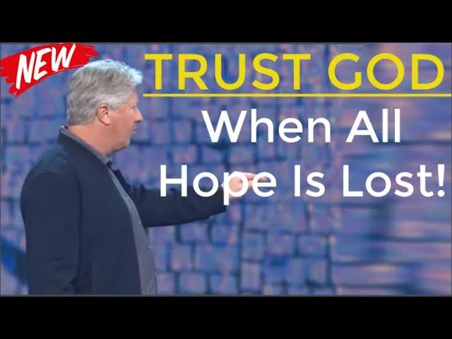 TRUST GOD - When All Hope Is Lost! - By Pastor Robert Morris