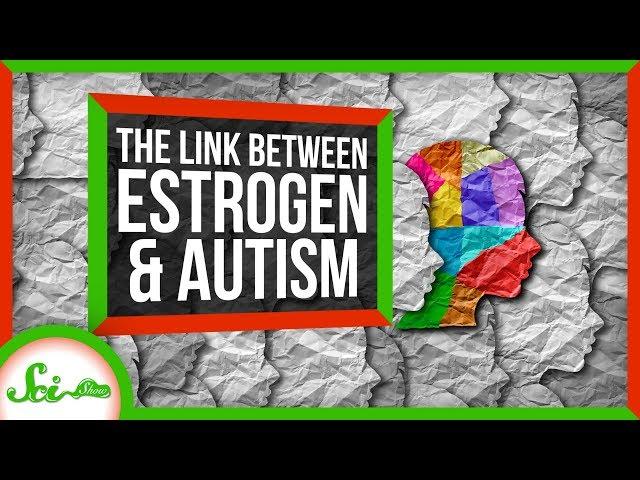 The Unexpected Connection Between Estrogen and Autism | SciShow News