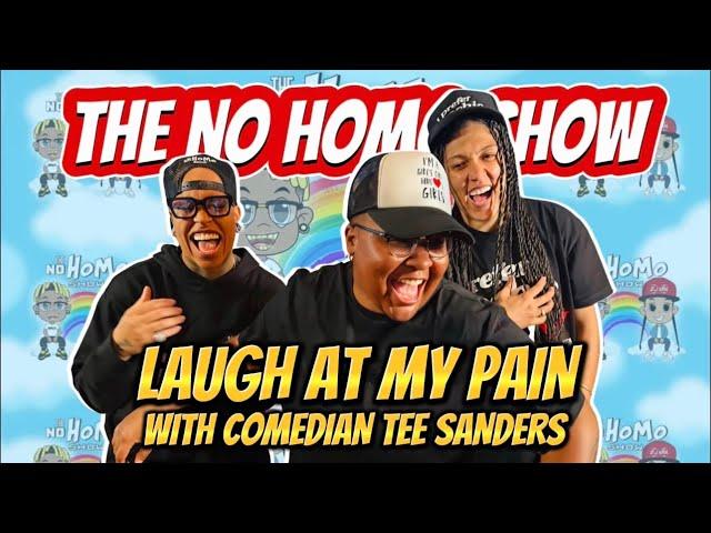 Laugh at My Pain with Tee Sanders | The No Homo Show Episode 111