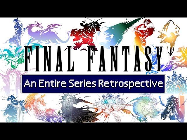 Final Fantasy - An Entire Series Retrospective and Analysis