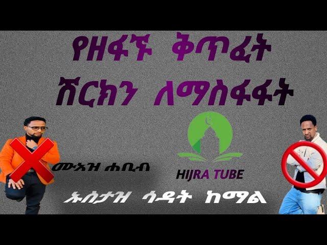 ሙአዝ ሐቢብ                      ኡስታዝ  ሳዳት  ከማልየዘፋኙ  ቅጥፈት  ሽርክን  ለማስፋፋት::