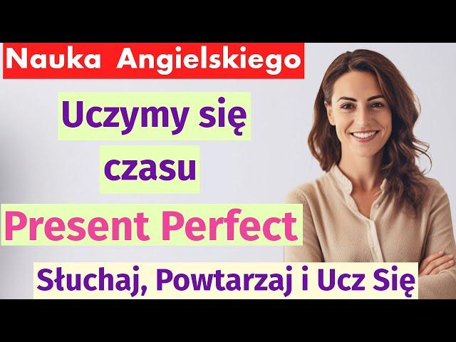 Nauka Present Perfect: 50 codziennych zdań w czasie Present Perfect-Pytania, Twierdzenia, Przeczenia