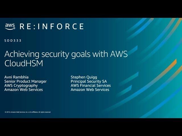 AWS re:Inforce 2019: Achieving Security Goals with AWS CloudHSM (SDD333)