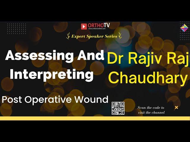 Dr Rajiv Raj Chaudhary - Assessing And Interpreting Post Operative Wound