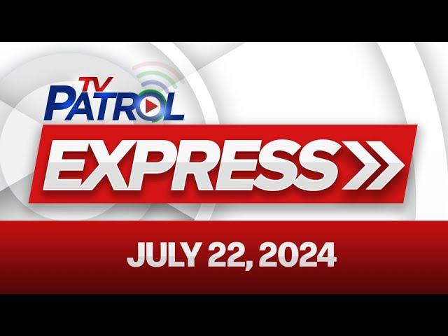 TV Patrol Express July 22, 2024