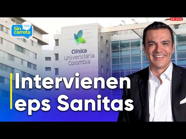 "Muy osado lo que está haciendo este gobierno" Intervención a EPS Sanitas | Sin carreta