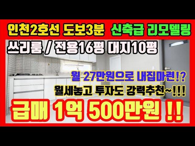 인천서구빌라매매 인천2호선 역세권 쓰리룸 호텔급 리모델링 전용16평 급매 1억 500만원 !! 담보대출80%가능 월납입금 27만원으로 내집마련가능~!! 입주 및 투자 강추