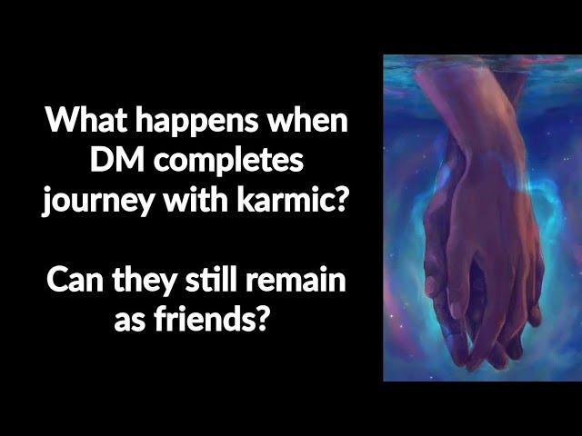 What happens when DM completes journey with Karmic? Can DM and Karmic remain friends?